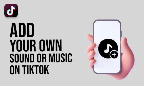 How to Add Your Own Sound or Music on TikTok